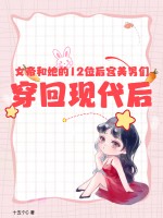 女帝和她的12位后宫美男们穿回现代后图片